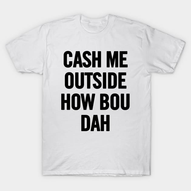 Cash Me Outside (Black) T-Shirt by sergiovarela